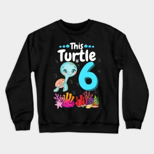 This Turtle Is 6 Years Old, Cute Under Sea Turtle Lover Birthday Girl Gift Crewneck Sweatshirt